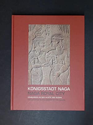 Königsstadt Naga : Grabungen in der Wüste des Sudan.