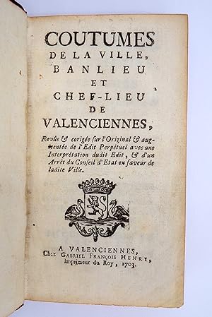 Coutumes de la Ville, Banlieu et Chef-lieu de Valenciennes. Revûe & corrigée sur l'original & aug...