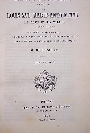 Correspondance secrète inédite sur Louis XVI, Marie-Antoinette, la Cour et la Ville de 1777 à 179...