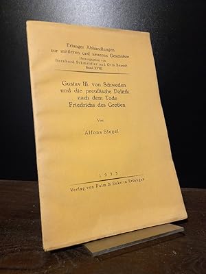 Bild des Verkufers fr Gustav III. von Schweden und die preuische Politik nach dem Tode Friedrichs des Groen. [Von Alfons Siegel]. (= Erlanger Abhandlungen zur mittleren und neueren Geschichte, Band 18). zum Verkauf von Antiquariat Kretzer