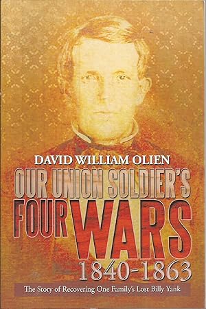 Bild des Verkufers fr Our Union Soldier's Four Wars 1840-1863: The Story of Recovering One Family's Lost Billy Yank zum Verkauf von Elam's Books
