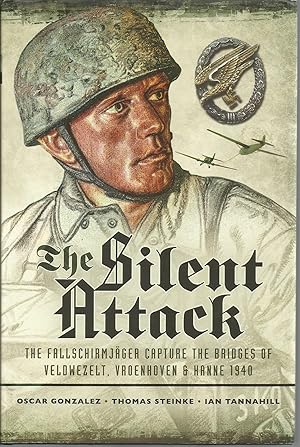 Imagen del vendedor de The Silent Attack: The Fallschirmjger capture the bridges of Veldwezelt, Vroenhoven and Kanne 1940 a la venta por Elam's Books