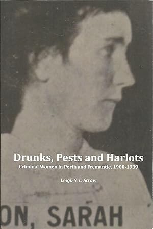 Imagen del vendedor de Drunks, Pests and Harlots: Criminal Women in Perth and Fremantle, 1900-1939 a la venta por Elam's Books