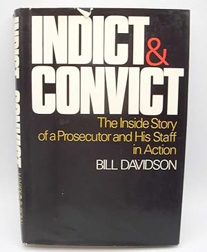 Indict and Convict: The Inside Story of a Prosecutor and His Staff in Action