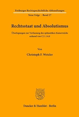 Imagen del vendedor de Rechtsstaat und Absolutismus. : berlegungen zur Verfassung des sptantiken Kaiserreichs anhand von CJ 1.14.8. a la venta por AHA-BUCH GmbH