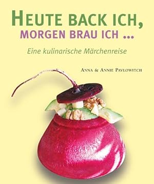 Seller image for Heute back ich, morgen brau ich.: Eine kulinarische Mrchenreise for sale by Gerald Wollermann