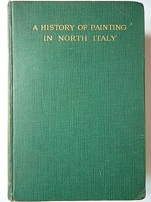 Image du vendeur pour A HISTORY OF PAINTING IN NORTH ITALY. Venice, Padua, Vicenza, Verona, Ferrara, Milan, Friuli, Brescia, from the Fourteenth to the Sixteenth Century. Vol. I (of 3) mis en vente par GfB, the Colchester Bookshop