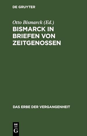 Bismarck in Briefen von Zeitgenossen (Das Erbe der Vergangenheit, 2, Band 2)