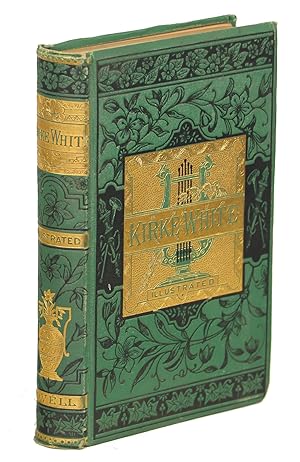 The Poetical Works and Remains of Henry Kirke White, with a Life by Robert Southey