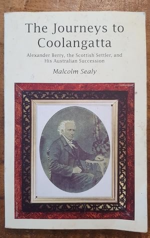 THE JOURNEYS TO COOLANGATTA: Alexander Berry, the Scottish Settler, and His Australian Succession