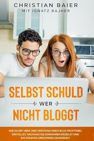 Bild des Verkufers fr Selbst schuld wer nicht bloggt : Wie Du mit Herz und Verstand einen Blog profitabel erstellst, nachhaltige Einnahmen erzielst und ein passives Einkommen generierst zum Verkauf von AHA-BUCH GmbH