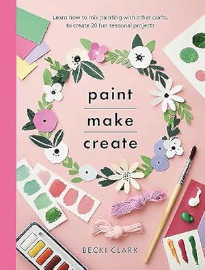 Imagen del vendedor de Paint, Make, Create : Learn How to Mix Painting with Other Crafts to Create 20 Fun Seasonal Projects a la venta por GreatBookPricesUK