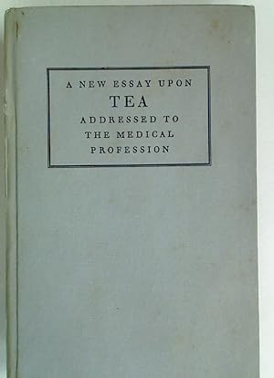 A New Essay Upon Tea addressed to the Medical Profession.