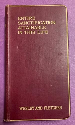 Entire Sanctification Attainable in this Life: 1. Mr. Wesley's Plain account of Christian Perfect...