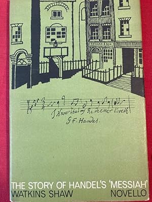 The Story of Handel's Messiah 1741 - 1784. A Short Popular History.