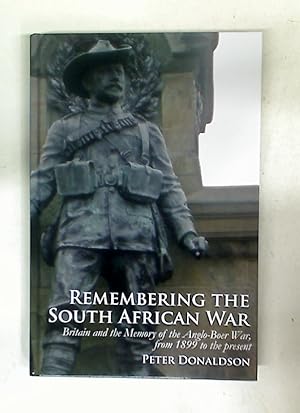 Remembering the South African War. Britain and the Memory of the Anglo-Boer War, from 1899 to the...