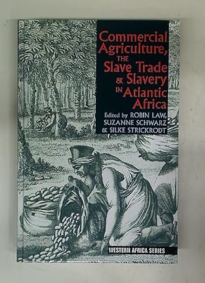 Commercial Agriculture, The Slave Trade and Slavery in Atlantic Africa.