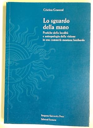 Imagen del vendedor de Lo Sguardo della Mano. Pratiche della localit e antropologia della visione in una comunit montana lombarda. a la venta por Plurabelle Books Ltd