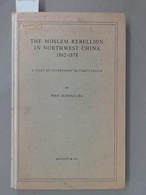 The Moslem Rebellion in Northwest Chnia, 1862 - 1878. A Study of Government Minority Policy.