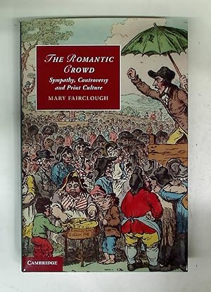 Imagen del vendedor de The Romantic Crowd. Sympathy, Controversy and Print Culture. a la venta por Plurabelle Books Ltd