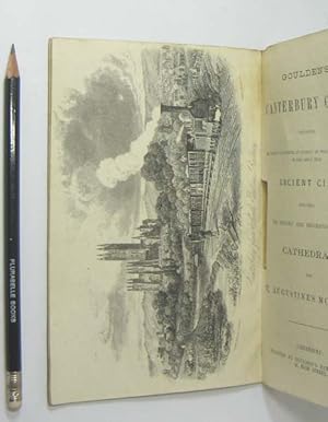 Bild des Verkufers fr Goulden's Canterbury Guide; containing an Account of Whatever is Curious or Worthy of Observation in and about that Ancient City, including the History and Description of the Cathedral, and St Augustine's Monastery. zum Verkauf von Plurabelle Books Ltd