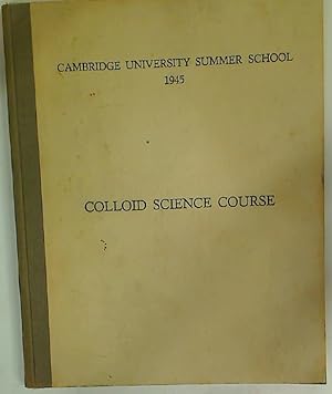 Colloid Science Course. Cambridge University Summer School 1945.