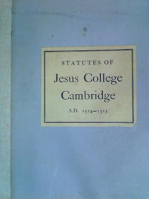 The Earliest Statutes of Jesus College, issued by James Stanley, Bishop of Ely, AD 1514 - 1515.