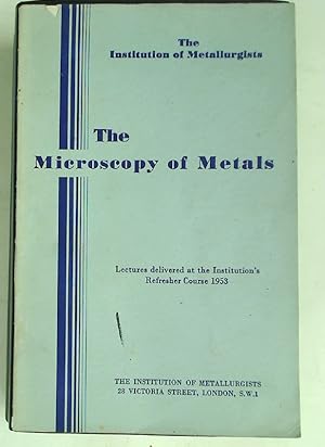 Bild des Verkufers fr The Microscopy of Metals: Lectures Delivered at the Institution's Refresher Course 1953. zum Verkauf von Plurabelle Books Ltd