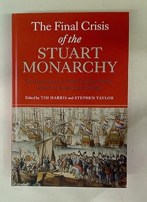 The Final Crisis of the Stuart Monarchy. The Revolutions of 1688 - 91 in Their British, Atlantic,...
