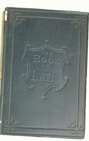 Image du vendeur pour The Book of Latin, Comprising a Complete Accidence and the most Important Syntax, also Remarks on Latin Pronunciation, Inflection, (etc) Compiled for the Use of Schools. mis en vente par Plurabelle Books Ltd