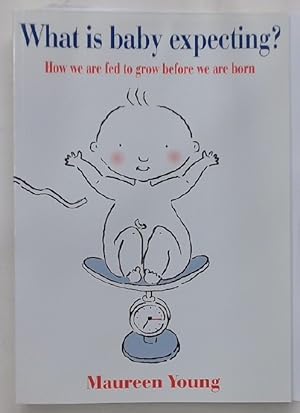 Imagen del vendedor de What is Baby Expecting: How We are Fed to Grow before We are Born. a la venta por Plurabelle Books Ltd