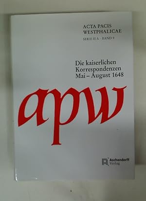 Acta Pacis Westphalicae. Die kaiserlichen Korrespondenzen: Band 9: Mai - August 1648