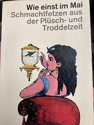 Bild des Verkufers fr Wie einst im Mai: Schmachtfetzen hauptschlich aus der Plsch- und Troddelzeit. zum Verkauf von Plurabelle Books Ltd