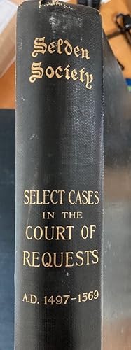 Select Cases in the Court of Requests, 1497 - 1569.