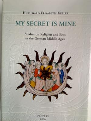 Bild des Verkufers fr My Secret is Mine: Studies on Religion and Eros in the German Middle Ages. zum Verkauf von Plurabelle Books Ltd