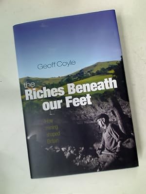 Bild des Verkufers fr The Riches Beneath Our Feet. How Mining Shaped Britain. zum Verkauf von Plurabelle Books Ltd