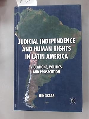 Judicial Independence and Human Rights in Latin America: Violations, Politics, and Prosecution.