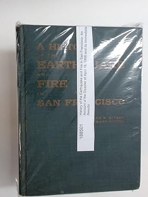 Seller image for History of the Earthquake and Fire in San Francisco: An Account of the Disaster of April 18, 1906 and its Immediate Results. for sale by Plurabelle Books Ltd