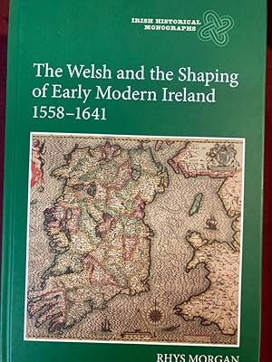 The Welsh and the Shaping of Early Modern Ireland 1558 - 1641.