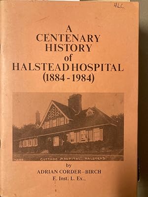 A Centenary History of Halstead Hospital (1884 - 1984).