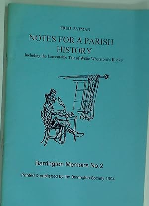 Seller image for Notes for a Parish History Including the Tale of Willie Whetstone's Bucket. Barrington Memoirs No. 2 by Frederick Patman, Barrington Town Crier, Guardian of the Ancient Rites, Keeper of the Causeway. for sale by Plurabelle Books Ltd