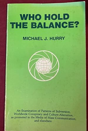 Seller image for Who Hold the Balance. An Examination of Patterns of Subversion, Worldwide Conspiracy and Culture-Alienation, as Promoted in the Media of Mass Communication, and Elsewhere. for sale by Plurabelle Books Ltd
