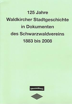 125 Jahre Waldkircher Stadtgeschichte in Dokumenten des Schwarzwaldvereins 1883 - 2008.