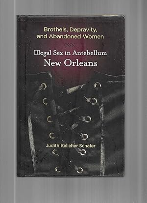 Immagine del venditore per BROTHELS, DEPRAVITY, AND ABANDONED WOMEN: Illegal Sex In Antebellum New Orleans. venduto da Chris Fessler, Bookseller