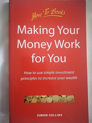 Making Your Money Work for You: How to use simple investment principles to increase your wealth: ...