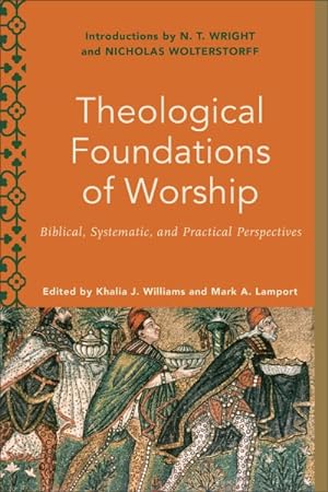 Seller image for Theological Foundations of Worship : Biblical, Systematic, and Practical Perspectives for sale by GreatBookPricesUK