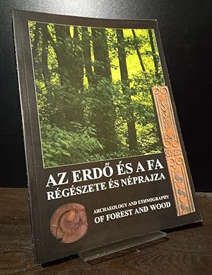 Az erdo és a fa régészete és néprajza (Kézmüvesipar-Történeti Megközelítésben). / Archeology and ...