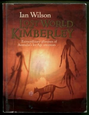 Lost World of the Kimberley : Extraordinary Glimpses of Australia's Ice Age Ancestors