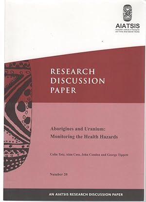 Seller image for Aborigines and Uranium: Monitoring the Health Hazards. AIATSIS Research Discussion Paper Number 20. December 2006. for sale by Time Booksellers