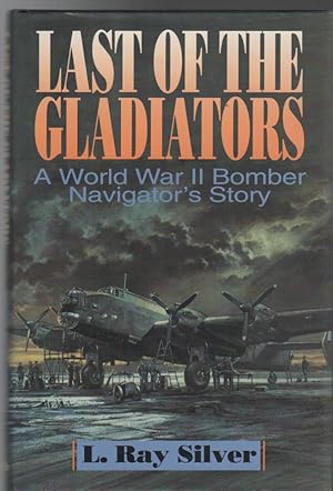 Seller image for Last Of The Gladiators A World War II Bomber Navigator's Story. for sale by Time Booksellers